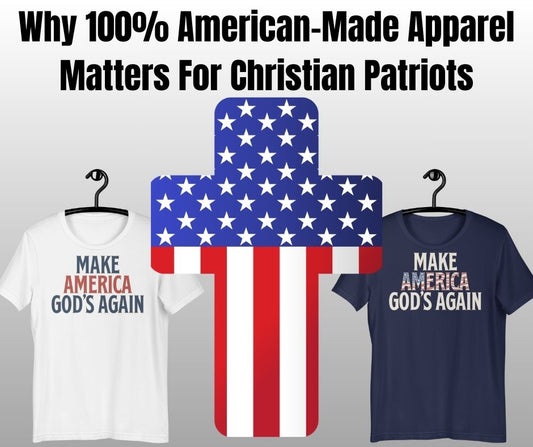 Why 100% American-Made Apparel Matters For Christian Patriots