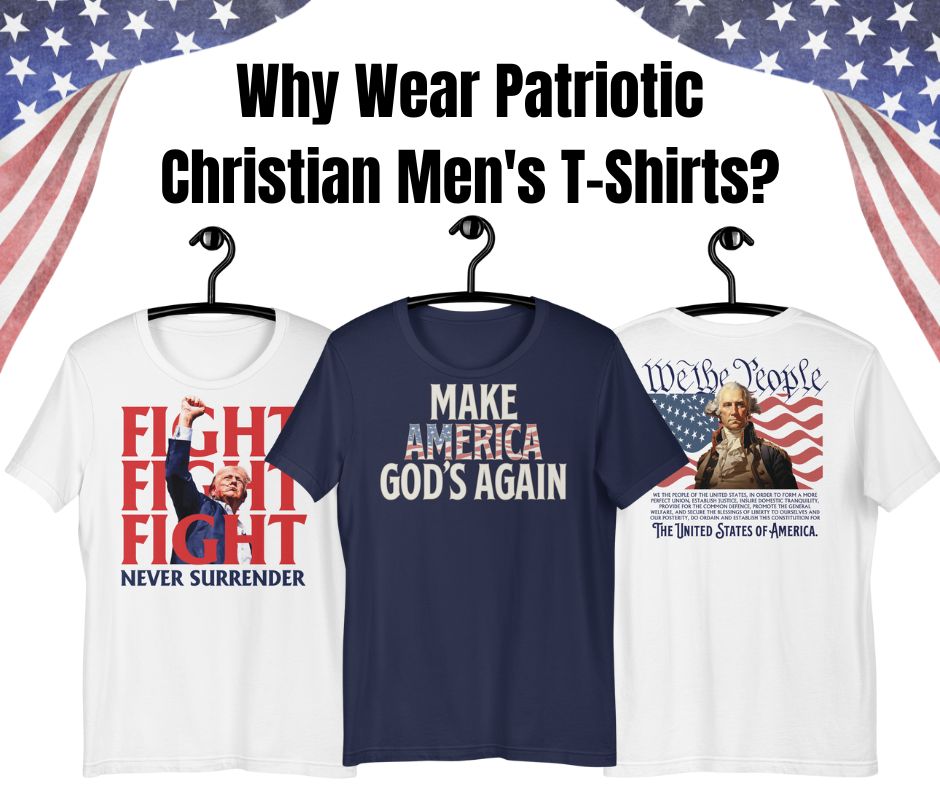 Why Wear Patriotic Christian Men's T-Shirts?