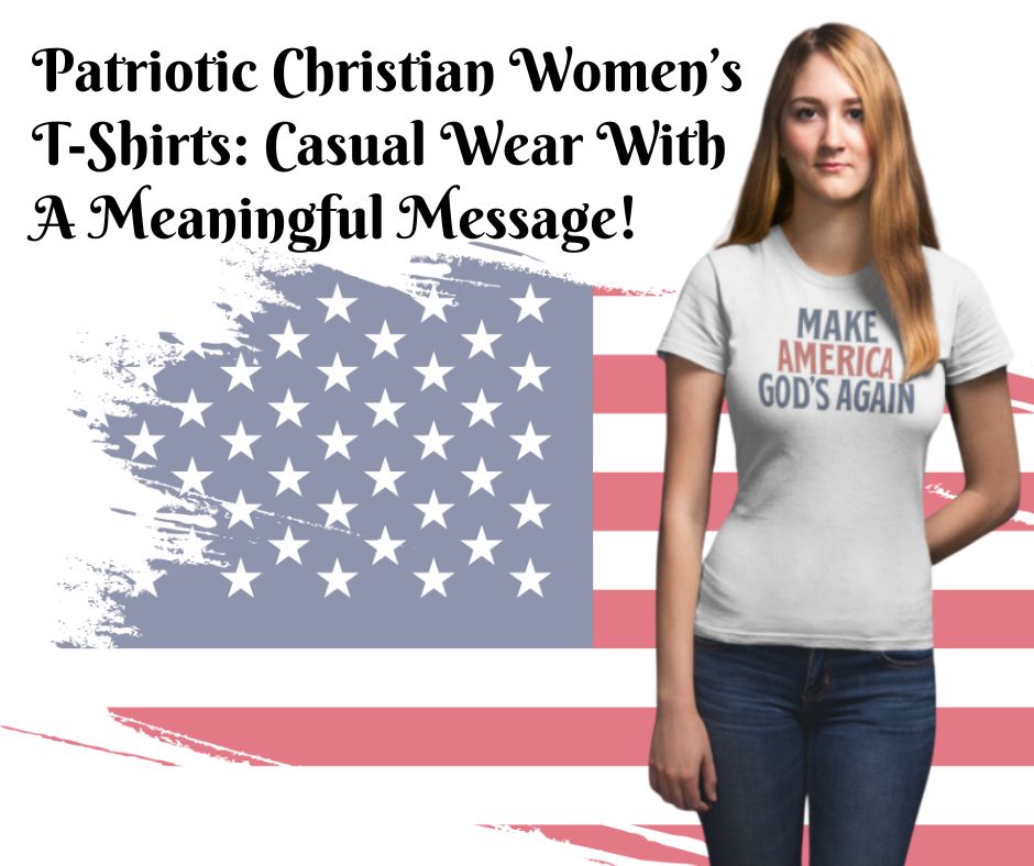 Patriotic Christian T-Shirts For Women: Casual Wear With A Meaningful Message!